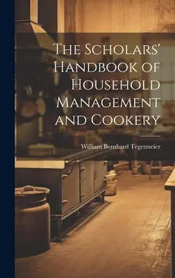 The Scholars' Handbook of Household Management and Cookery (Manuel de gestion domestique et de cuisine) - The Scholars' Handbook of Household Management and Cookery