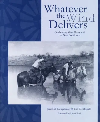 Quelle que soit la force du vent : Célébration de l'ouest du Texas et du proche sud-ouest : Collection de photographies du Sud-Ouest - Whatever the Wind Delivers: Celebrating West Texas and the Near Southwest: Photographs of the Southwest Collection