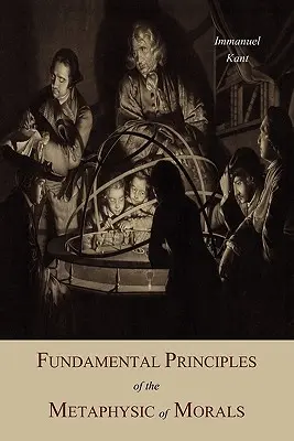 Principes fondamentaux de la métaphysique des mœurs - Fundamental Principles of the Metaphysic Of Morals