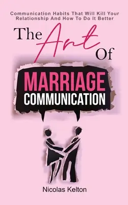 L'art de la communication conjugale : Les habitudes de communication qui tueront votre relation et comment l'améliorer - The Art Of Marriage Communication: Communication Habits That Will Kill Your Relationship And How To Do It Better