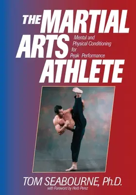 L'athlète des arts martiaux : Conditionnement mental et physique pour des performances de pointe - The Martial Arts Athlete: Mental and Physical Conditioning for Peak Performance
