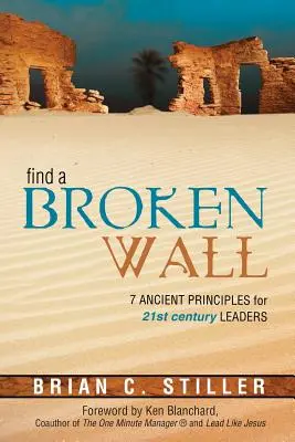 Trouver un mur brisé : 7 principes anciens pour les leaders du 21e siècle - Find a Broken Wall: 7 Ancient Principles for 21st Century Leaders