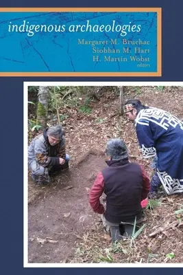 Archéologies indigènes : Un lecteur sur la décolonisation - Indigenous Archaeologies: A Reader on Decolonization