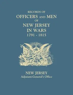 Records of Officers and Men of New Jersey in Wars, 1791-1815 (en anglais) - Records of Officers and Men of New Jersey in Wars, 1791-1815