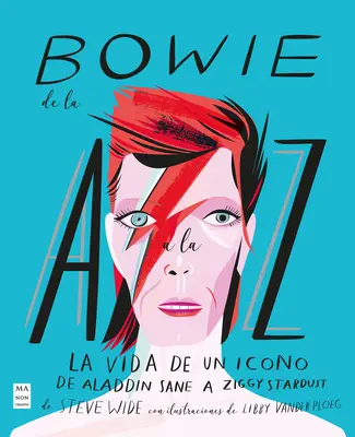 Bowie de la A A La Z : La Vida de Un Icono de Aladdin Sane a Ziggy Stardust - Bowie de la A A La Z: La Vida de Un Icono de Aladdin Sane a Ziggy Stardust