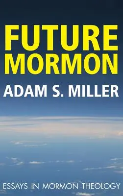 Le futur mormon : Essais de théologie mormone - Future Mormon: Essays in Mormon Theology