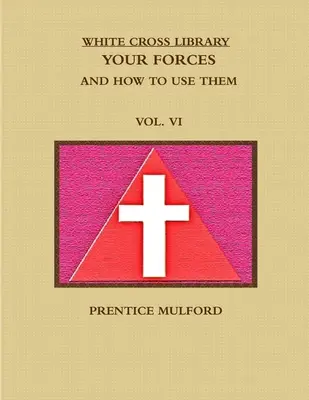La bibliothèque de la Croix Blanche. Vos forces et leur utilisation. Vol. VI. - The White Cross Library. Your Forces, and How to Use Them. Vol. VI.