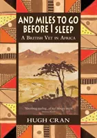 Et des kilomètres à parcourir avant de dormir : Un vétérinaire britannique en Afrique - And Miles To Go Before I Sleep: A British Vet in Africa