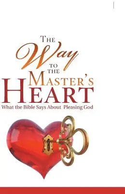Le chemin vers le cœur du maître : Ce que dit la Bible sur la façon de plaire à Dieu - The Way to the Master's Heart: What the Bible Says About Pleasing God