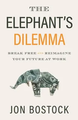 Le dilemme de l'éléphant : se libérer et réimaginer son avenir au travail - The Elephant's Dilemma: Break Free and Reimagine Your Future at Work