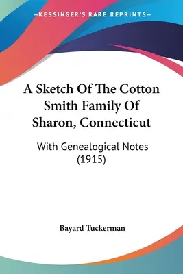 Une esquisse de la famille Cotton Smith de Sharon, Connecticut : Avec des notes généalogiques (1915) - A Sketch Of The Cotton Smith Family Of Sharon, Connecticut: With Genealogical Notes (1915)