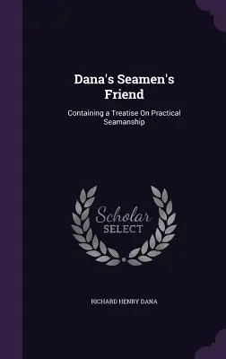 L'ami des marins de Dana : Contenant un traité sur la pratique du métier de marin - Dana's Seamen's Friend: Containing a Treatise On Practical Seamanship