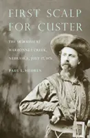 Premier scalp pour Custer : L'escarmouche de Warbonnet Creek, Nebraska, 17 juillet 1876 - First Scalp for Custer: The Skirmish at Warbonnet Creek, Nebraska, July 17, 1876