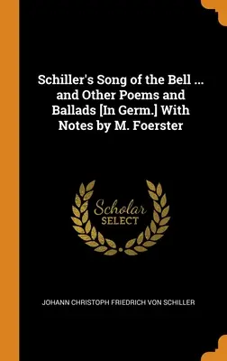 Le chant de la cloche de Schiller ... et autres poèmes et ballades [en allemand] avec des notes de M. Foerster - Schiller's Song of the Bell ... and Other Poems and Ballads [In Germ.] With Notes by M. Foerster