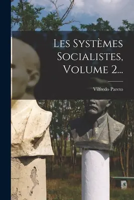 Les Systèmes Socialistes, Volume 2... - Les Systmes Socialistes, Volume 2...