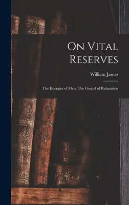 Sur les réserves vitales : Les énergies de l'homme. L'Évangile de la détente - On Vital Reserves: The Energies of Men. The Gospel of Relaxation