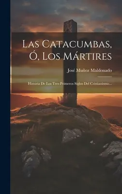 Las Catacumbas, , Los Mrtires : Historia De Los Tres Primeros Siglos Del Cristianismo... - Las Catacumbas, , Los Mrtires: Historia De Los Tres Primeros Siglos Del Cristianismo...