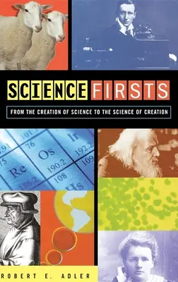 Premières scientifiques : De la création de la science à la science de la création - Science Firsts: From the Creation of Science to the Science of Creation