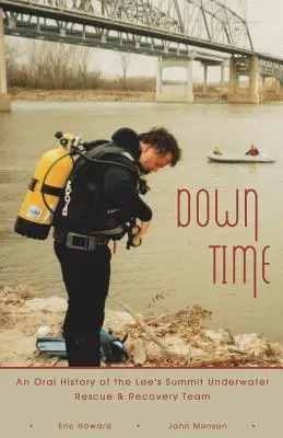 Down Time : une histoire orale de l'équipe de sauvetage et de récupération sous-marine de Lee's Summit - Down Time: An Oral History of the Lee's Summit Underwater Rescue & Recovery Team