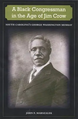 Un député noir à l'époque de Jim Crow : George Washington Murray, de Caroline du Sud - A Black Congressman in the Age of Jim Crow: South Carolina's George Washington Murray