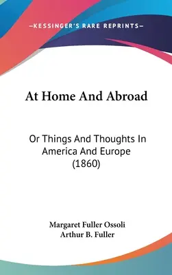 Chez soi et à l'étranger : Ou choses et pensées en Amérique et en Europe (1860) - At Home And Abroad: Or Things And Thoughts In America And Europe (1860)