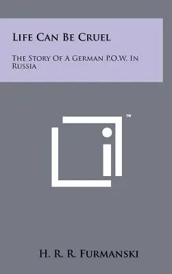 La vie peut être cruelle : l'histoire d'un soldat allemand en Russie - Life Can Be Cruel: The Story Of A German P.O.W. In Russia