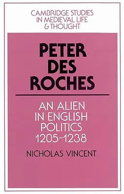 Peter Des Roches : Un étranger dans la politique anglaise, 1205-1238 - Peter Des Roches: An Alien in English Politics, 1205-1238