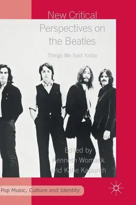 Nouvelles perspectives critiques sur les Beatles : Ce que nous avons dit aujourd'hui - New Critical Perspectives on the Beatles: Things We Said Today