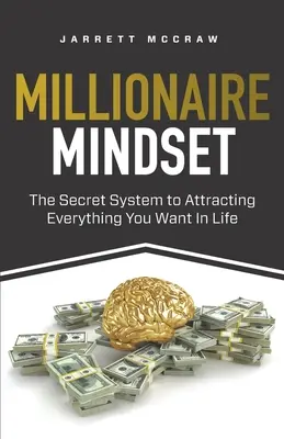 La mentalité du millionnaire : Le système secret pour attirer tout ce que vous voulez dans la vie - Millionaire Mindset: The Secret System to Attracting Everything You Want In Life