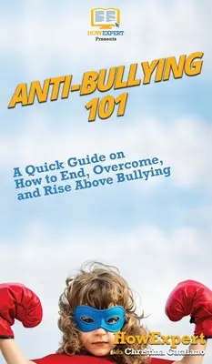 Anti-bullying 101 : un guide rapide sur la façon de mettre fin au bullying, de le surmonter et de s'élever au-dessus de lui. - Anti-Bullying 101: A Quick Guide on How to End, Overcome, and Rise Above Bullying