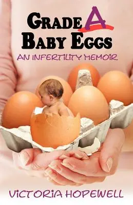 Les œufs de bébé de catégorie A : Un mémoire sur l'infertilité - Grade A Baby Eggs: An Infertility Memoir