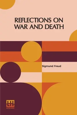 Réflexions sur la guerre et la mort : Traduction anglaise autorisée par le Dr. A. A. Brill et Alfred B. Kuttner - Reflections On War And Death: Authorized English Translation By Dr. A. A. Brill And Alfred B. Kuttner