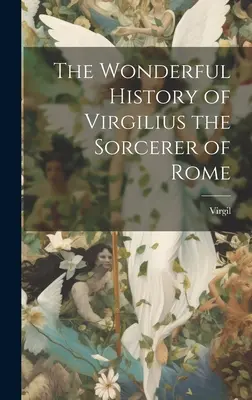 La merveilleuse histoire de Virgilius le sorcier de Rome - The Wonderful History of Virgilius the Sorcerer of Rome
