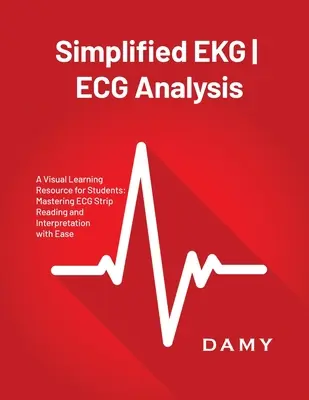 Analyse simplifiée de l'ECG : Une ressource d'apprentissage visuel pour les étudiants : Maîtriser la lecture et l'interprétation des bandes ECG en toute simplicité - Simplified EKG ECG Analysis: A Visual Learning Resource for Students: Mastering ECG Strip Reading and Interpretation with Ease