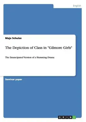 La représentation de la classe sociale dans « Gilmore Girls » : La version émancipée d'un drame sur les bidonvilles ». - The Depiction of Class in Gilmore Girls