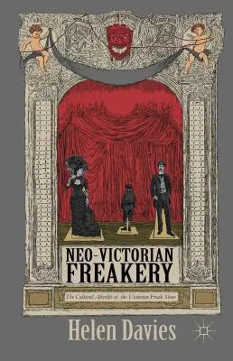 Neo-Victorian Freakery : L'après-vie culturelle de la foire aux monstres victorienne - Neo-Victorian Freakery: The Cultural Afterlife of the Victorian Freak Show