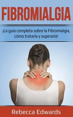 Fibromialgie : Le guide complet sur la fibromialgie, comment la traiter et la surmonter ! - Fibromialgia: La gua completa sobre la Fibromialgia, cmo tratarla y superarla!