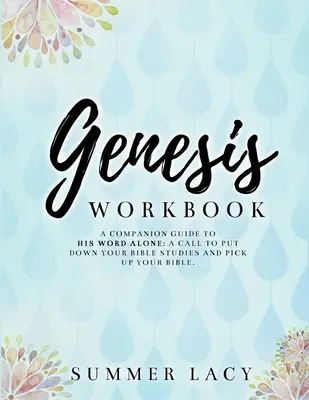 Cahier d'exercices Genèse Un guide d'accompagnement pour Sa Parole Seule : Un appel à laisser de côté vos études bibliques et à reprendre votre Bible - Genesis Workbook A Companion Guide to His Word Alone: A Call to Put Down Your Bible Studies and Pick Up Your Bible
