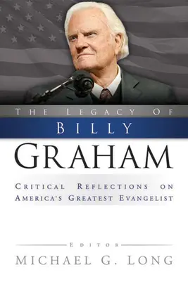 L'héritage de Billy Graham : Réflexions critiques sur le plus grand évangéliste américain - Legacy of Billy Graham: Critical Reflections on America's Greatest Evangelist