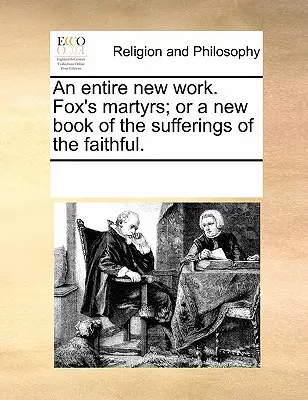 Un ouvrage entièrement nouveau. Les Martyrs de Fox ; ou un nouveau livre sur les souffrances des fidèles. - An Entire New Work. Fox's Martyrs; Or a New Book of the Sufferings of the Faithful.