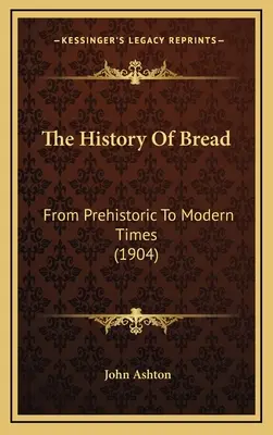 L'histoire du pain : De la préhistoire aux temps modernes (1904) - The History Of Bread: From Prehistoric To Modern Times (1904)