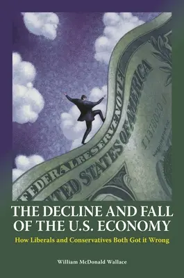 Le déclin et la chute de l'économie américaine : comment les libéraux et les conservateurs se sont trompés - The Decline and Fall of the U.S. Economy: How Liberals and Conservatives Both Got it Wrong