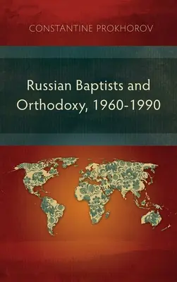 Les baptistes russes et l'orthodoxie, 1960-1990 : Une étude comparative de la théologie, de la liturgie et des traditions - Russian Baptists and Orthodoxy, 1960-1990: A Comparative Study of Theology, Liturgy, and Traditions