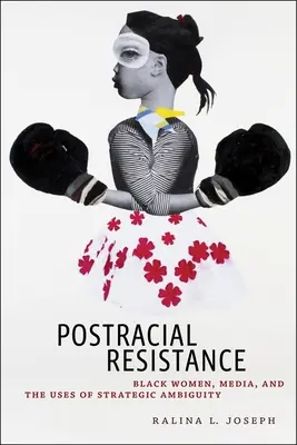 Postracial Resistance : Les femmes noires, les médias et l'utilisation de l'ambiguïté stratégique - Postracial Resistance: Black Women, Media, and the Uses of Strategic Ambiguity