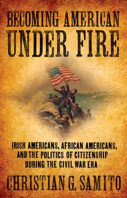 Devenir américain sous le feu : les Irlandais, les Afro-Américains et la politique de la citoyenneté à l'époque de la guerre de Sécession - Becoming American Under Fire: Irish Americans, African Americans, and the Politics of Citizenship During the Civil War Era