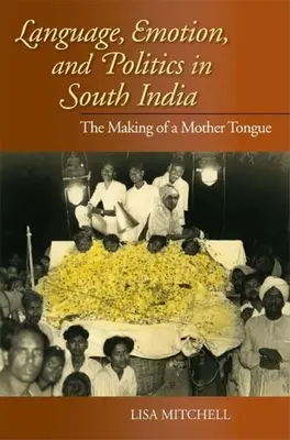 Langue, émotion et politique en Inde du Sud : La fabrication d'une langue maternelle - Language, Emotion, and Politics in South India: The Making of a Mother Tongue