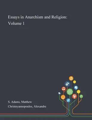 Essais sur l'anarchisme et la religion : Volume 1 - Essays in Anarchism and Religion: Volume 1