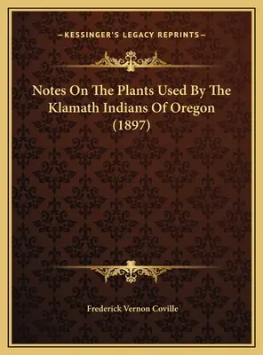 Notes sur les plantes utilisées par les Indiens Klamath de l'Oregon (1897) - Notes On The Plants Used By The Klamath Indians Of Oregon (1897)