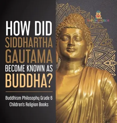 Comment Siddhartha Gautama est-il devenu Bouddha ? Philosophie du bouddhisme Livres de religion pour enfants de 6e année - How Did Siddhartha Gautama Become Known as Buddha? Buddhism Philosophy Grade 6 Children's Religion Books