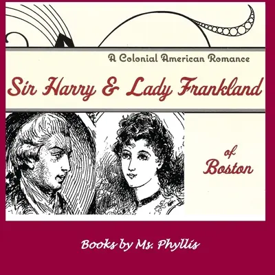 Sir Harry & Lady Frankland of Boston : Un roman colonial américain - Sir Harry & Lady Frankland of Boston: A Colonial American Romance